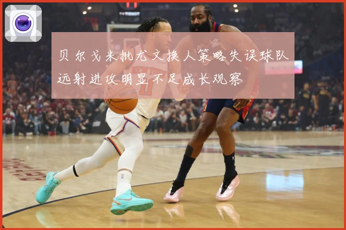 贝尔戈米批尤文换人策略失误球队远射进攻明显不足成长观察