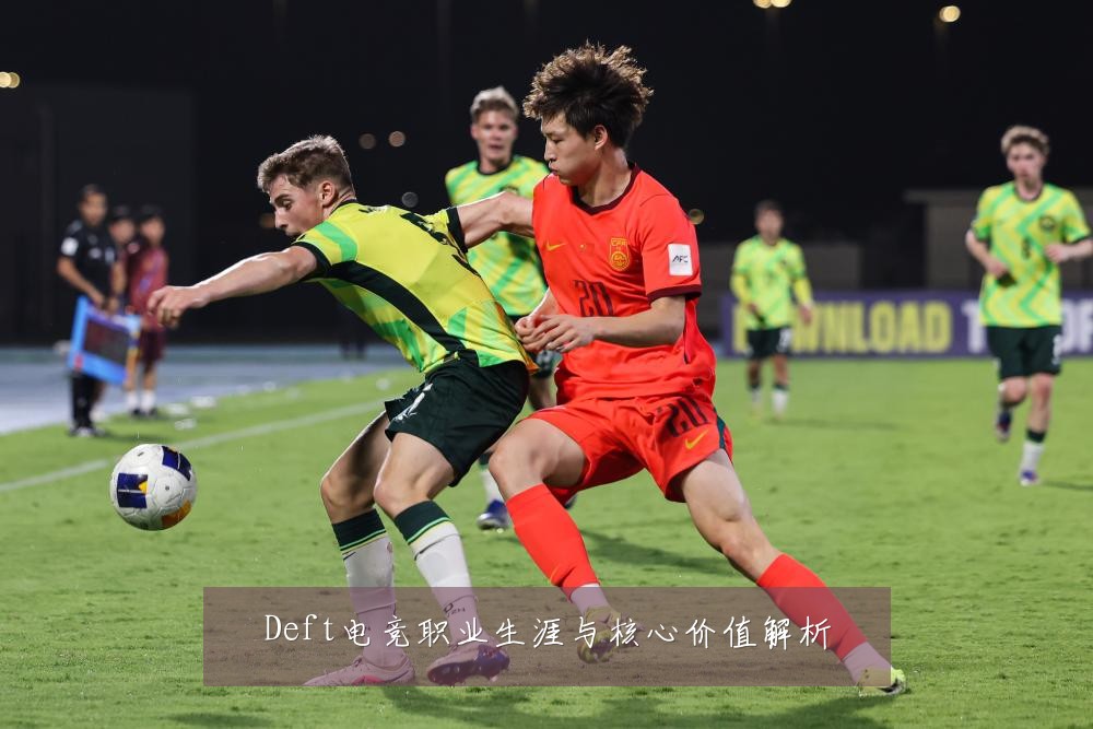 Deft电竞职业生涯与核心价值解析