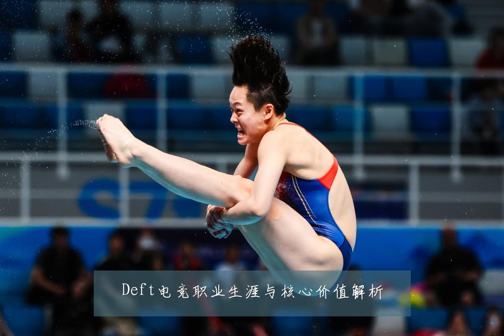 Deft电竞职业生涯与核心价值解析