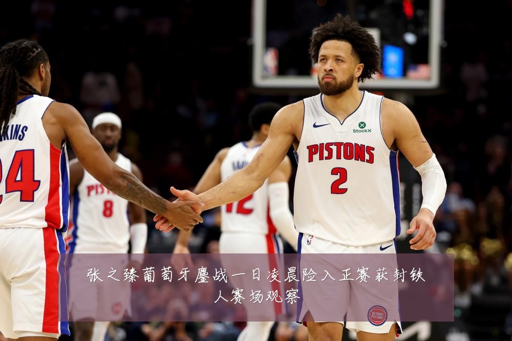 张之臻葡萄牙鏖战一日凌晨险入正赛获封铁人赛场观察