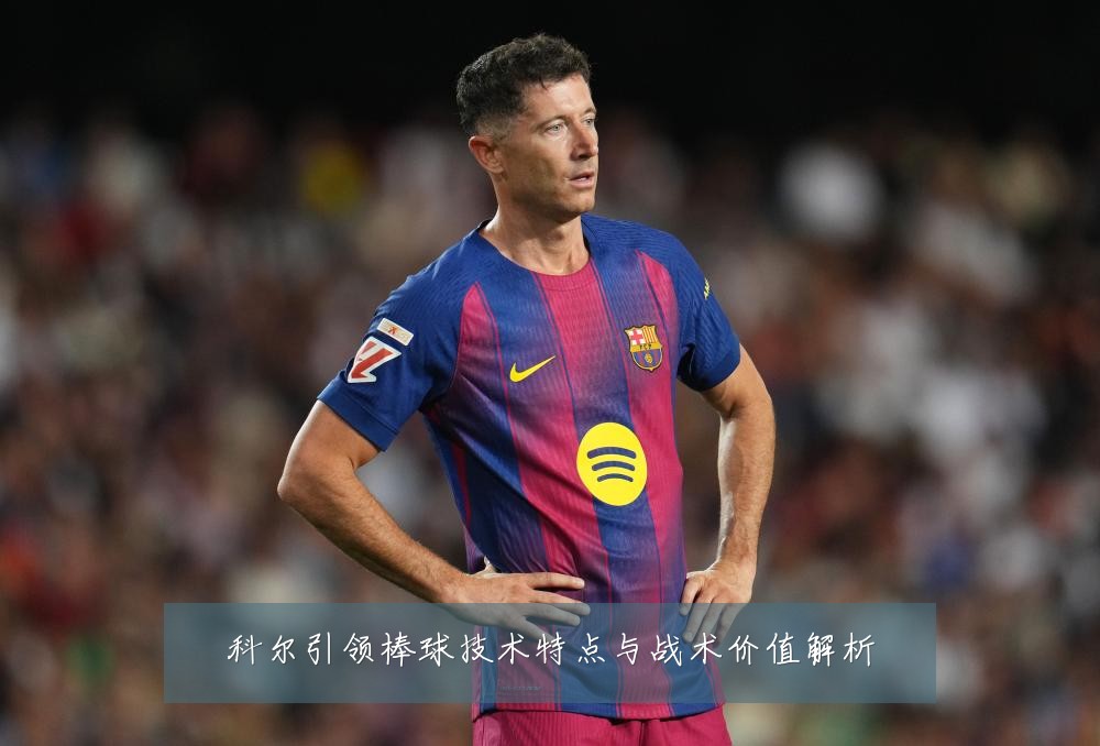科尔引领棒球技术特点与战术价值解析